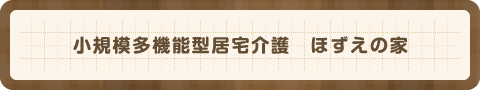小規模多機能型居宅介護　ほずえの家